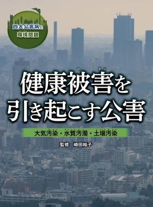 健康被害を引き起こす公害 大気汚染・水質汚濁・土壌汚染 四大公害病と環境問題