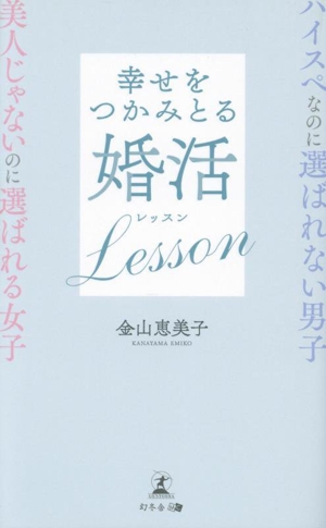 幸せをつかみとる婚活 Lesson ハイスペなのに選ばれない男子 美人じゃないのに選ばれる女子