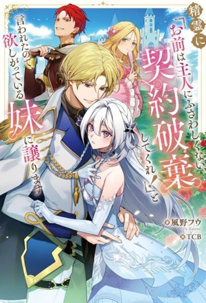 精霊に「お前は主人にふさわしくない、契約破棄してくれ！」と言われたので、欲しがっている妹に譲ります