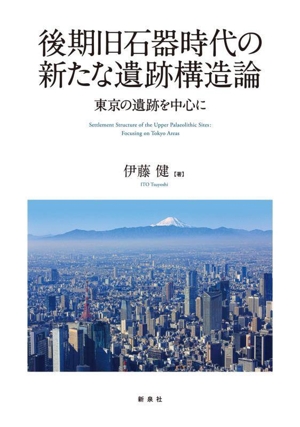 後期旧石器時代の新たな遺跡構造論 東京の遺跡を中心に