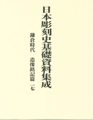 日本彫刻史基礎資料集成 鎌倉時代・造像銘記篇(一七)
