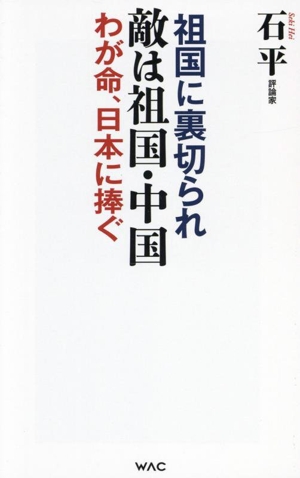 敵は祖国・中国 祖国に裏切られ わが命、日本に捧ぐ WAC BUNKO