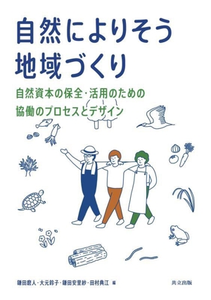 自然によりそう地域づくり 自然資本の保全・活用のための協働のプロセスとデザイン