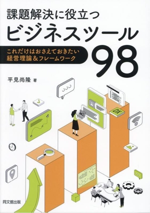 課題解決に役立つビジネスツール98 これだけはおさえておきたい経営理論&フレームワーク