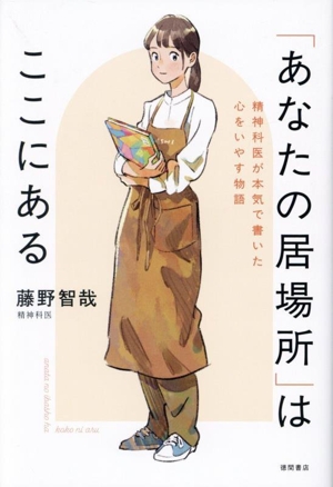 「あなたの居場所」はここにある 精神科医が本気で書いた心をいやす物語