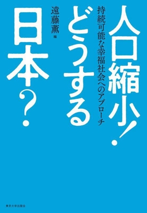 人口縮小！どうする日本？ 持続可能な幸福社会へのアプローチ