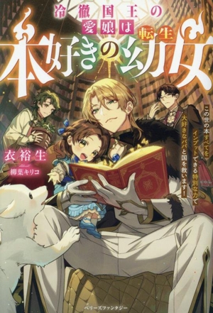 冷徹国王の愛娘は本好きの転生幼女 この世の本すべてをインプットできる特別な力で大好きなパパと国を救います！ ベリーズファンタジー