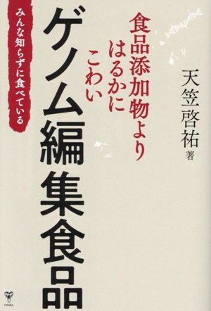 ゲノム編集食品 食品添加物よりはるかにこわい みんな知らずに食べている