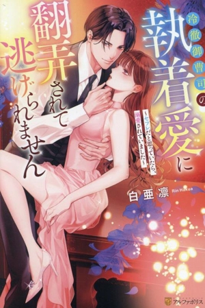 冷徹御曹司の執着愛に翻弄されて逃げられません セフレだと思っていたら、溺愛されていました エタニティブックス・赤