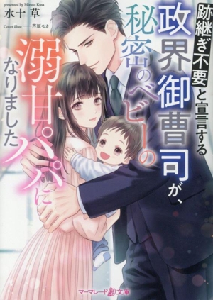 跡継ぎ不要と宣言する政界御曹司が、秘密のベビーの溺甘パパになりました マーマレード文庫