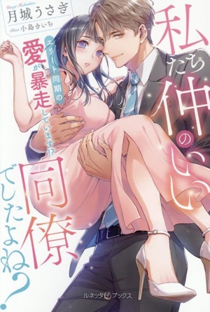 私たち仲のいい同僚でしたよね？ エリート同期の愛が暴走しています!? ルネッタブックス