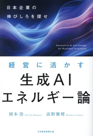 経営に活かす 生成AIエネルギー論 日本企業の伸びしろを探せ