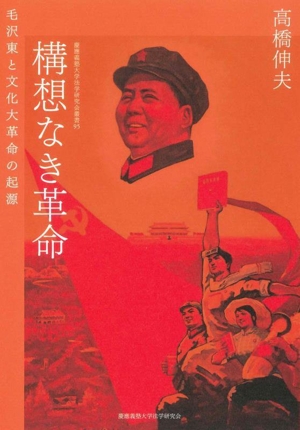 構想なき革命 毛沢東と文化大革命の起源 慶應義塾大学法学研究会叢書95