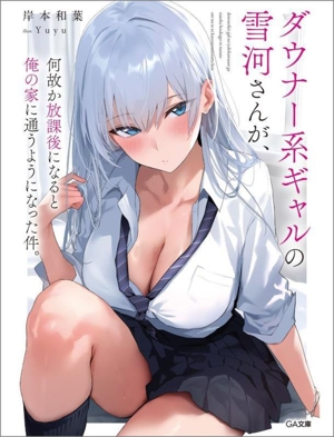 ダウナー系ギャルの雪河さんが、何故か放課後になると俺の家に通うようになった件。 GA文庫