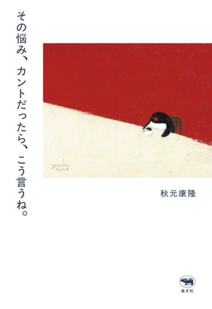 その悩み、カントだったら、こう言うね。