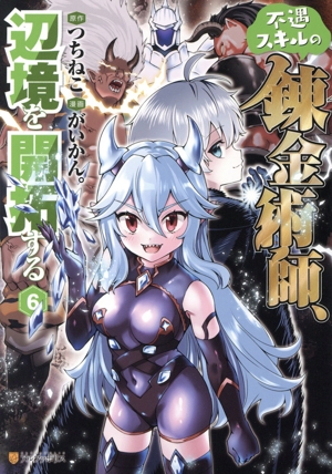 不遇スキルの錬金術師、辺境を開拓する(6) アルファポリスC