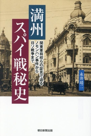 満州 スパイ戦秘史 関東軍将校らの証言で迫る ノモンハン事件から日ソ戦争まで