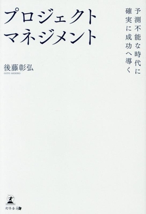予測不能な時代に確実に成功へ導く プロジェクトマネジメント