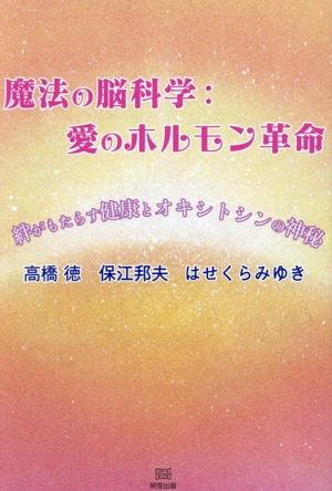 魔法の脳科学:愛のホルモン革命 絆がもたらす健康とオキシトシンの神秘