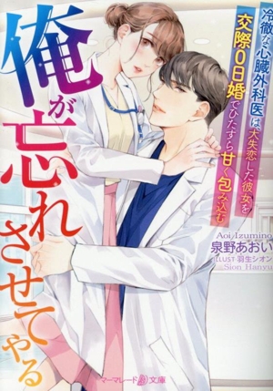 俺が忘れさせてやる 冷徹な心臓外科医は、大失恋した彼女を交際0日婚でひたすら甘く包み込む マーマレード文庫