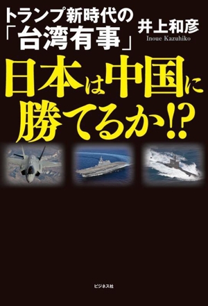 トランプ新時代の「台湾有事」 日本は中国に勝てるか!?