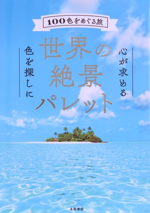 世界の絶景パレット 心が求める 色を探しに 100色をめぐる旅