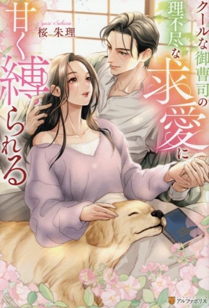 クールな御曹司の理不尽な求愛に甘く縛られる エタニティブックス・赤