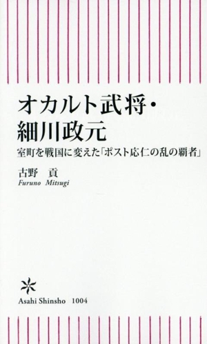 オカルト武将・細川政元 室町を戦国に変えた「ポスト応仁の乱の覇者 朝日新書1004