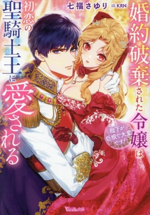 婚約破棄された令嬢は初恋の聖騎士王に愛される 陛下が巨根で大変です！ ヴァニラ文庫