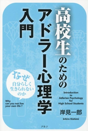 高校生のためのアドラー心理学入門 新装版 なぜ自分らしく生きられないのか
