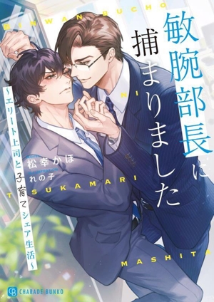 敏腕部長に捕まりました エリート上司と子育てシェア生活 シャレード文庫