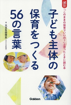 子ども主体の保育をつくる56の言葉 「このままの保育でいいの？」と思ったときに読む本 Gakken保育Books