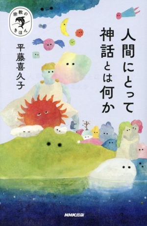 人間にとって神話とは何か 宗教のきほん