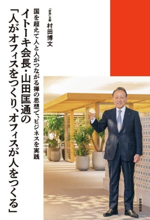 イトーキ会長・山田匡通の「人がオフィスをつくり、オフィスが人をつくる」 国を超えて人と人がつながる禅の思想で、ビジネスを実践