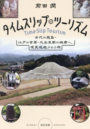 タイムスリップ・ツーリズム 古代の飛鳥・江戸の吉原・大正末期の湘南へ、現実逃避ぶらり旅