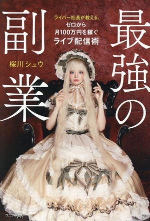 最強の副業 ライバー社長が教える ゼロから月100万円を稼ぐライブ配信術