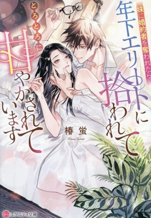 妹に婚約者を奪われたら、年下エリートに拾われてとろとろに甘やかされています エタニティ文庫・赤