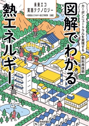 図解でわかる熱エネルギー カーボンニュートラルを実現する熱利用技術 未来エコ実践テクノロジー