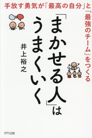「まかせる人」はうまくいく 手放す勇気が「最高の自分」と「最強のチーム」ヲツクル