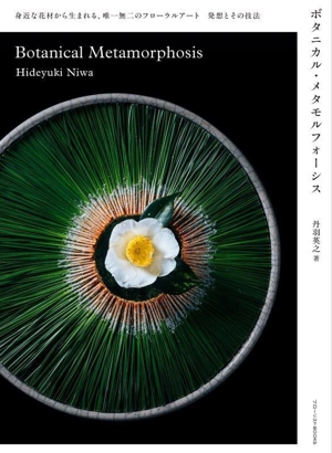 ボタニカル・メタモルフォーシス 身近な花材から生まれる、唯一無二のフローラルアート 発想とその技法 フローリストBOOKS