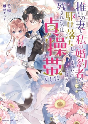 推しの妻と私の婚約者が駆け落ちしてしまったのですが残されたのは貞操帯でした MOON DROPS文庫