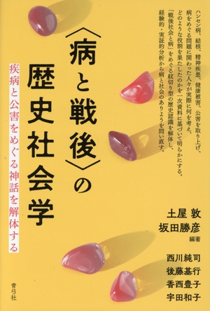 〈病と戦後〉の歴史社会学 疾病と公害をめぐる神話を解体する