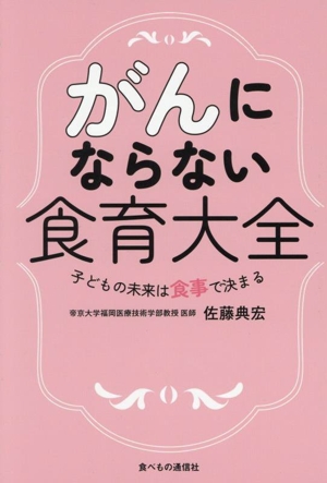 がんにならない食育大全 子どもの未来は食事で決まる
