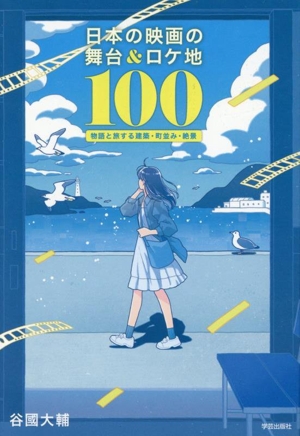 日本の映画の舞台&ロケ地100 物語と旅する建築・町並み・絶景