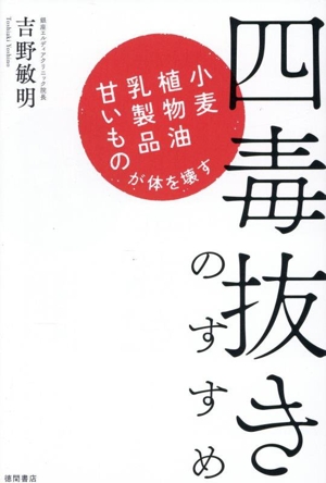 四毒抜きのすすめ 小麦・植物油・乳製品・甘いものが体を壊す