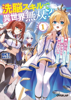 洗脳スキルで異世界無双!?(1) スキルがバレたら処刑されるので健全誠実に生きようとしたら、なぜか美少女たちに愛されている件について オーバーラップ文庫