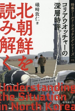 北朝鮮を読み解く コリアウオッチャーの深層時評 時事ワールド・ウオッチング・シリーズ01