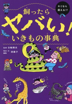 飼ったらヤバい！いきもの事典
