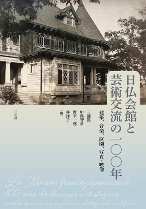 日仏会館と芸術交流の一〇〇年 建築、音楽、庭園、写真・映像
