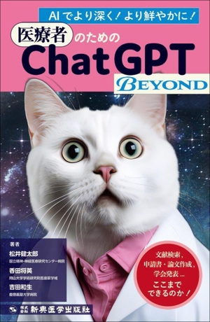 医療者のためのChatGPT BEYOND AIでより深く！より鮮やかに！ 文献検索、申請書・論文作成、学会発表…ここまでできるのか！